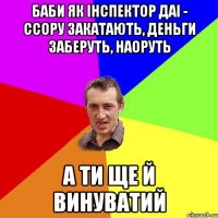 баби як iнспектор даi - ссору закатають, деньги заберуть, наоруть а ти ще й винуватий