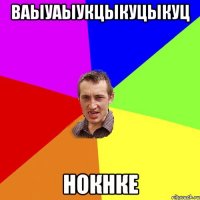 ваыуаыукцыкуцыкуц нокнке