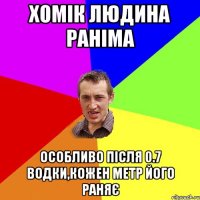 Хомік людина раніма особливо після 0.7 водки,кожен метр його раняє