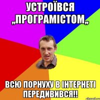 Устроївся ,,Програмістом,, Всю Порнуху в інтернеті передивився!!