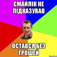 смайлік не підказував остався без грошей