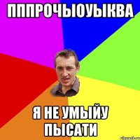 ПпПРочыоуыква я не умыйу пысати