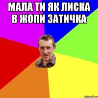 мала ти як лиска в жопи затичка 