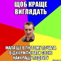 Щоб краще виглядать мала ще в лютому почала відкормлювати свою найкращу подругу