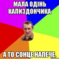 Мала одінь капиздончика а то сонце напече.