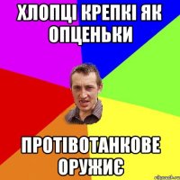 ХЛОПЦІ КРЕПКІ ЯК ОПЦЕНЬКИ ПРОТІВОТАНКОВЕ ОРУЖИЄ