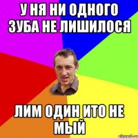 У ня ни одного зуба не лишилося Лим один ито не мый