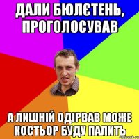 дали бюлєтень, проголосував а лишній одірвав може костьор буду палить