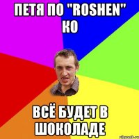 Петя По "Roshen" ко Всё будет в шоколаде