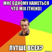 мне одному кажеться что mix [ThEnd] лутше всех?