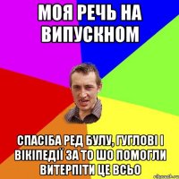 моя речь на випускном спасіба ред булу, гуглові і вікіпедії за то шо помогли витерпіти це всьо