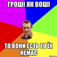 ГРОШІ ЯК ВОШІ ТО ВОНИ ЕСТЬ ТО ЇХ НЕМАЄ