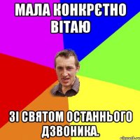 Мала конкрєтно вітаю Зі святом останнього дзвоника.