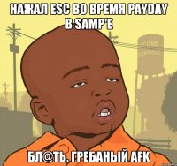 Нажал Esc во время payday в samp'e Бл@ть, гребаный afk