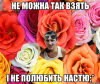 Не можна так взять і не полюбить Настю:*