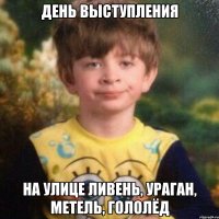 День выступления На улице ливень, ураган, метель, гололёд