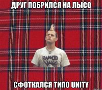 Друг побрился на лысо Сфоткался типо UNITY