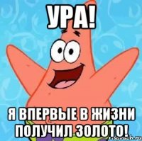 Ура! Я впервые в жизни получил золото!