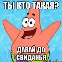 ТЫ КТО ТАКАЯ? ДАВАЙ ДО СВИДАНЬЯ