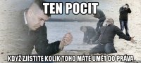 ТEN POCIT KDYŽ ZJÍSTITE KOLIK TOHO MÁTE UMĚT DO PRÁVA