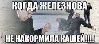 когда Железнова не накормила кашей!!!!