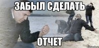 забыл сделать отчет