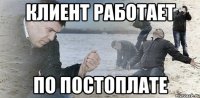 клиент работает по постоплате