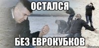 ОСТАЛСЯ БЕЗ ЕВРОКУБКОВ