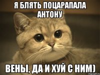 Я блять поцарапала Антону Вены, да и хуй с ним)