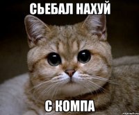 Сьебал нахуй с компа