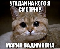 Угадай на кого я смотрю? Мария Вадимовна