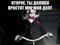 Второе. Ты должен простит мне мой долг 