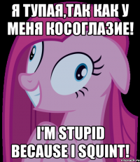Я тупая,так как у меня косоглазие! I'm stupid because I squint!