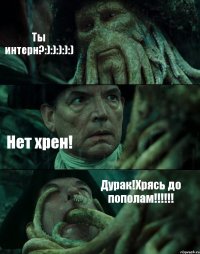 Ты интерн?:):):):):) Нет хрен! Дурак!Хрясь до пополам!!!!!!