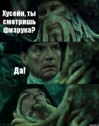 Хусейн, ты смотришь физрука? Да! 