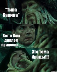 "Типа Савина" Вот, я Вам диплом принесла.... Это тема Ирады!!!