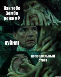 Как тебе Зомби режим? ХУЙНЯ! неправильный ответ