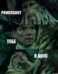 POWERSHOT ТЕБЕ В АНУС