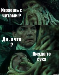 Играешь с читами ? Да , а что ? Пизда те сука