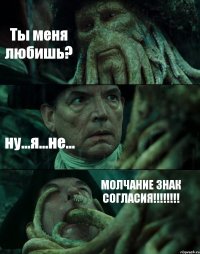 Ты меня любишь? ну...я...не... МОЛЧАНИЕ ЗНАК СОГЛАСИЯ!!!!!!!!