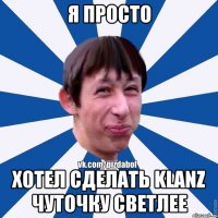 Я просто хотел сделать klanz чуточку светлее