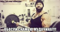  ОБОСРИ СКАМЬЮ МУДАЧИНА!!!!