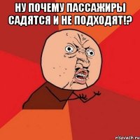 Ну почему пассажиры садятся и не подходят!? 