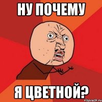 Ну почему я цветной?