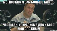 мы поставим вам больше танков чтобы вы упирались в дпс и босс был сложным