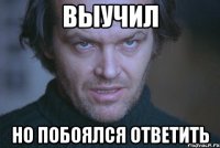 выучил но побоялся ответить