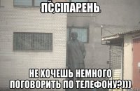 псс парень не хочешь немного поговорить по телефону?)))