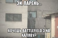  хочешь Battlefield 3 на халяву?