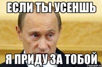 Если ты усеншь Я приду за тобой