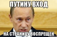 ПУТИНУ ВХОД НА СТРАНИЦУ ВОСПРЕЩЕН